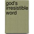 God's Irresistible Word