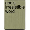 God's Irresistible Word by Kenneth E. Hagin