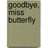 Goodbye, Miss Butterfly by Kenneth Eaton