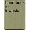 Hand-Book to Lowestoft. door Onbekend