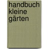 Handbuch Kleine Gärten by Andrew Wilson