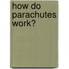 How Do Parachutes Work? door Jennifer Boothroyd