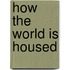 How the World Is Housed