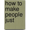 How to Make People Just door James P. Sterba