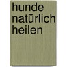 Hunde natürlich heilen by Christine Steinke-Beck