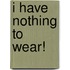 I Have Nothing to Wear!