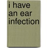 I Have an Ear Infection door Gillian Gosman