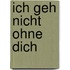 Ich geh nicht ohne dich