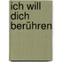 Ich will Dich berühren
