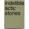 Indelible Acts: Stories door A.L. Kennedy