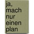 Ja, mach nur einen Plan