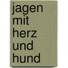 Jagen mit Herz und Hund by Gert G. von Harling