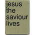 Jesus The Saviour Lives