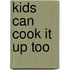 Kids Can Cook It Up Too