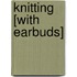 Knitting [With Earbuds]