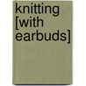 Knitting [With Earbuds] by Anne Bartlett