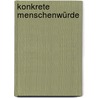 Konkrete Menschenwürde door Michael Spieker
