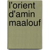 L'Orient d'Amin Maalouf door Fida Dakroub