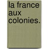 La France aux colonies. door Maurice Wahl