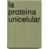 La Proteína Unicelular