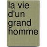 La Vie D'Un Grand Homme by Livres Groupe