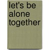 Let's Be Alone Together by Declan Meade