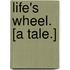 Life's Wheel. [A tale.]