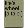 Life's Wheel. [A tale.] by Lola Morley