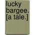 Lucky Bargee. [A tale.]