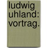 Ludwig Uhland: Vortrag. by Otto Jahn
