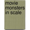 Movie Monsters in Scale door Mark C. Glassy