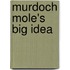 Murdoch Mole's Big Idea