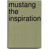 Mustang the Inspiration by Philip Kaplan