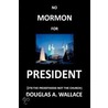 No Mormon for President door Douglas A. Wallace Jd
