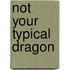 Not Your Typical Dragon