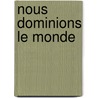 Nous Dominions Le Monde door Nicolas Parel