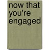 Now That You're Engaged by H. Norman Wright