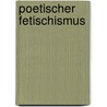 Poetischer Fetischismus by Doerte Bischoff
