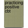 Practicing Positive Cbt door Fredrike Bannink