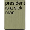 President Is a Sick Man door Simon Quellen Field