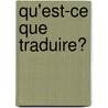 Qu'est-Ce Que Traduire? by Marc de Launay