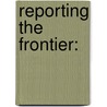 Reporting the Frontier: by Altaf Ullah Khan