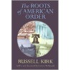 Roots Of American Order by Russell Kirk
