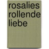 Rosalies rollende Liebe by Cornelia Mennel