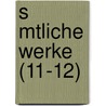 S Mtliche Werke (11-12) by Friedrich Schiller