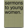 Sermons To Young Women. door James Fordyce