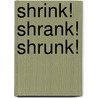 Shrink! Shrank! Shrunk! door Kathy Sheldon