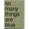 So Many Things Are Blue by M. Lester