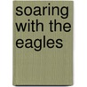 Soaring with the Eagles door Kenneth E. Hagin