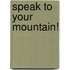 Speak to Your Mountain!